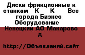  Диски фрикционные к станкам 16К20, 1К62. - Все города Бизнес » Оборудование   . Ненецкий АО,Макарово д.